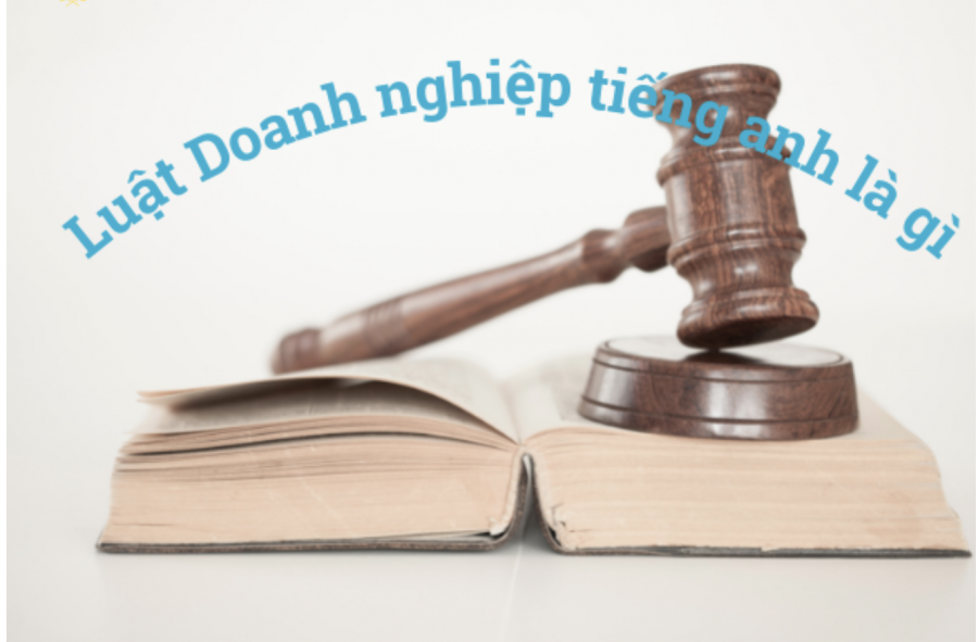 Luật doanh nghiệp tiếng Anh là gì? Lưu ý khi dịch các thuật ngữ trong Luật doanh nghiệp
